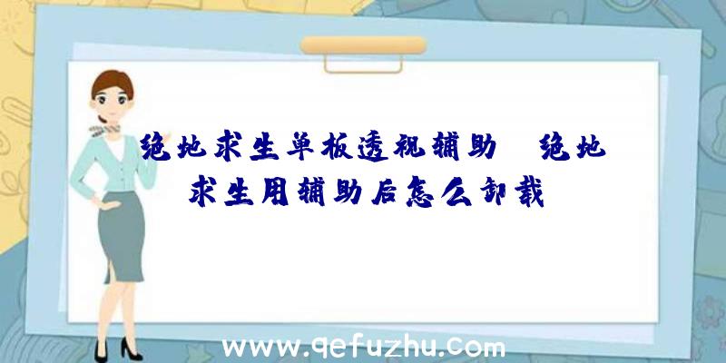 「绝地求生单板透视辅助」|绝地求生用辅助后怎么卸载